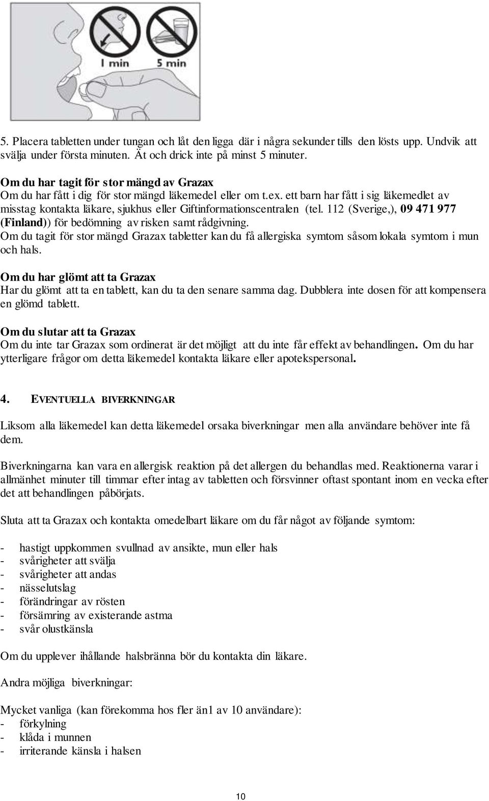 ett barn har fått i sig läkemedlet av misstag kontakta läkare, sjukhus eller Giftinformationscentralen (tel. 112 (Sverige,), 09 471 977 (Finland)) för bedömning av risken samt rådgivning.