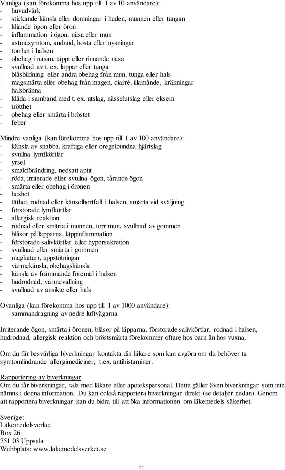 läppar eller tunga - blåsbildning eller andra obehag från mun, tunga eller hals - magsmärta eller obehag från magen, diarré, illamånde, kräkningar - halsbränna - klåda i samband med t. ex.