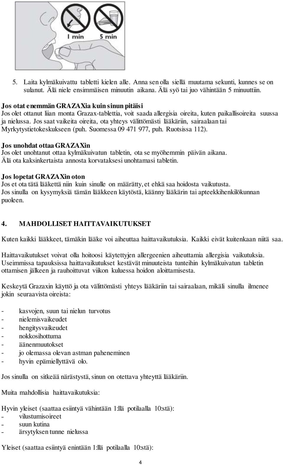 Jos saat vaikeita oireita, ota yhteys välittömästi lääkäriin, sairaalaan tai Myrkytystietokeskukseen (puh. Suomessa 09 471 977, puh. Ruotsissa 112).