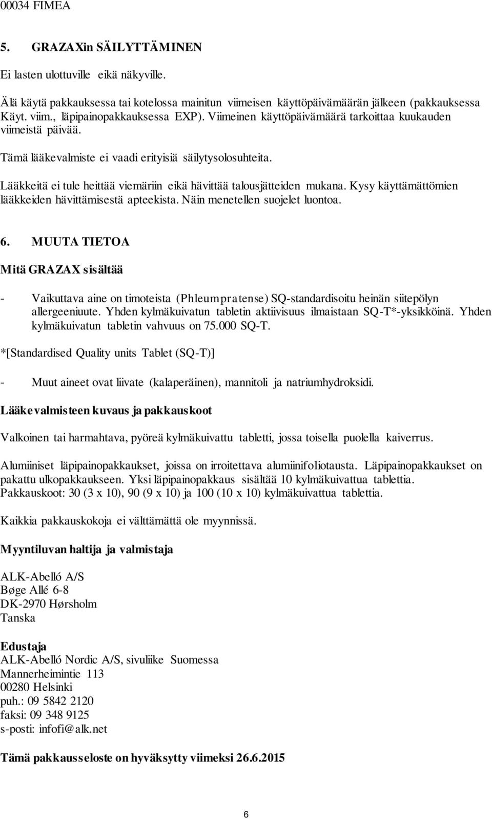 Kysy käyttämättömien lääkkeiden hävittämisestä apteekista. Näin menetellen suojelet luontoa. 6.