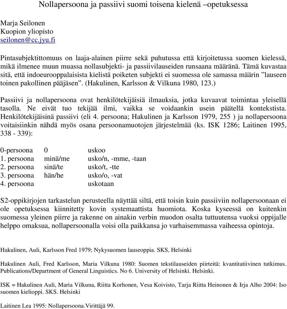 ja passiivilauseiden runsaana määränä. Tämä kuvastaa sitä, että indoeurooppalaisista kielistä poiketen subjekti ei suomessa ole samassa määrin lauseen toinen pakollinen pääjäsen.