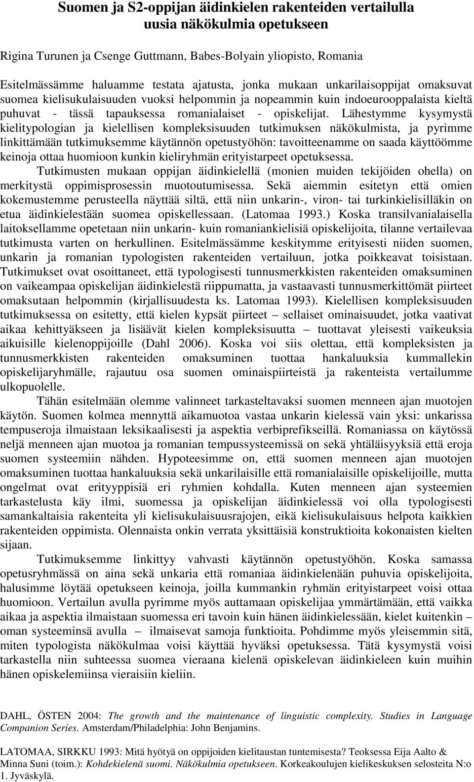 Lähestymme kysymystä kielitypologian ja kielellisen kompleksisuuden tutkimuksen näkökulmista, ja pyrimme linkittämään tutkimuksemme käytännön opetustyöhön: tavoitteenamme on saada käyttöömme keinoja