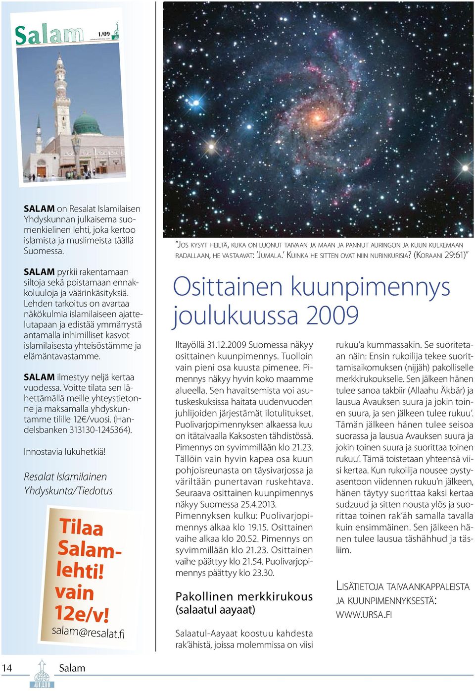 Lehden tarkoitus on avartaa näkökulmia islamilaiseen ajattelutapaan ja edistää ymmärrystä antamalla inhimilliset kasvot islamilaisesta yhteisöstämme ja elämäntavastamme.