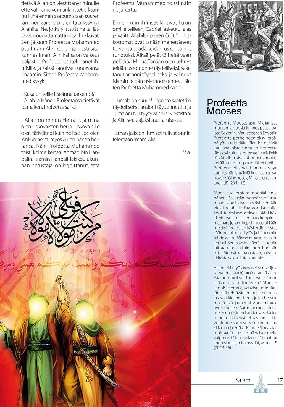 Profeetta esitteli hänet ihmisille, ja kaikki sanoivat tuntevansa Imaamin. Sitten Profeetta Mohammed kysyi: - Kuka on teille itseänne tärkempi? - Allah ja Hänen Profeetansa tietävät parhaiten.