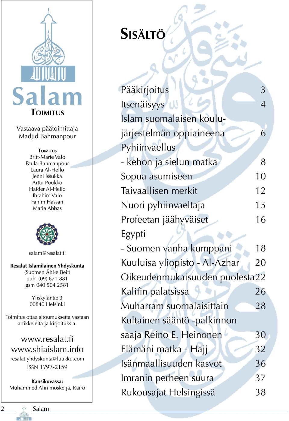 (09) 671 881 gsm 040 504 2581 Yliskyläntie 3 00840 Helsinki Toimitus ottaa sitoumuksetta vastaan artikkeleita ja kirjoituksia. www.resalat.fi www.shiaislam.info resalat.yhdyskunta@luukku.