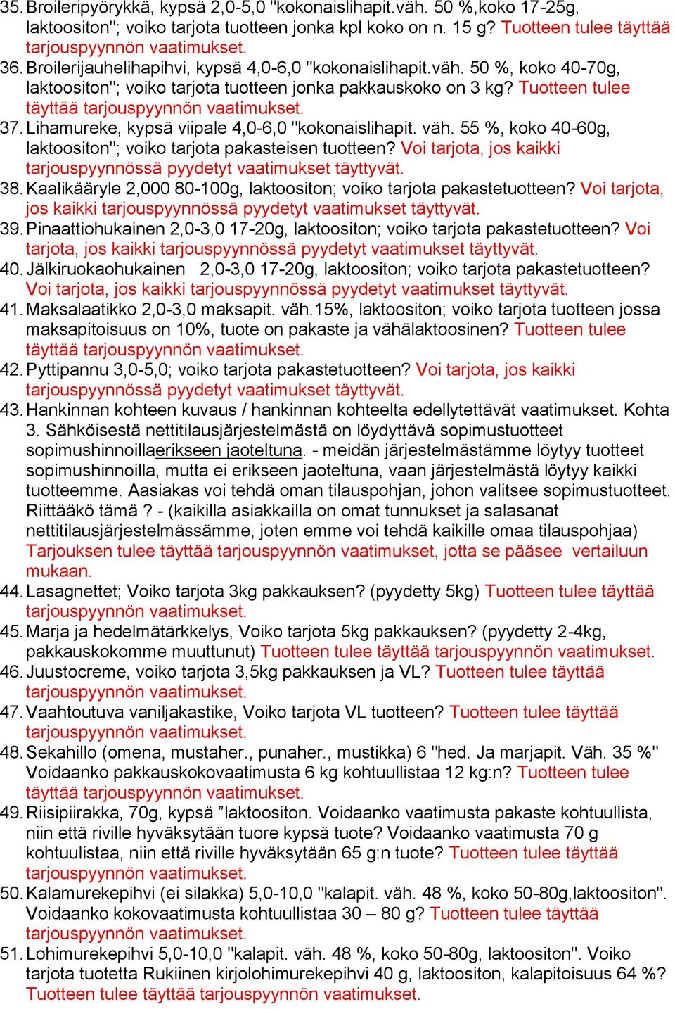 Lihamureke, kypsä viipale 4,0-6,0 "kokonaislihapit. väh. 55 %, koko 40-60g, laktoositon"; voiko tarjota pakasteisen tuotteen? Voi tarjota, jos kaikki tarjouspyynnössä pyydetyt vaatimukset täyttyvät.