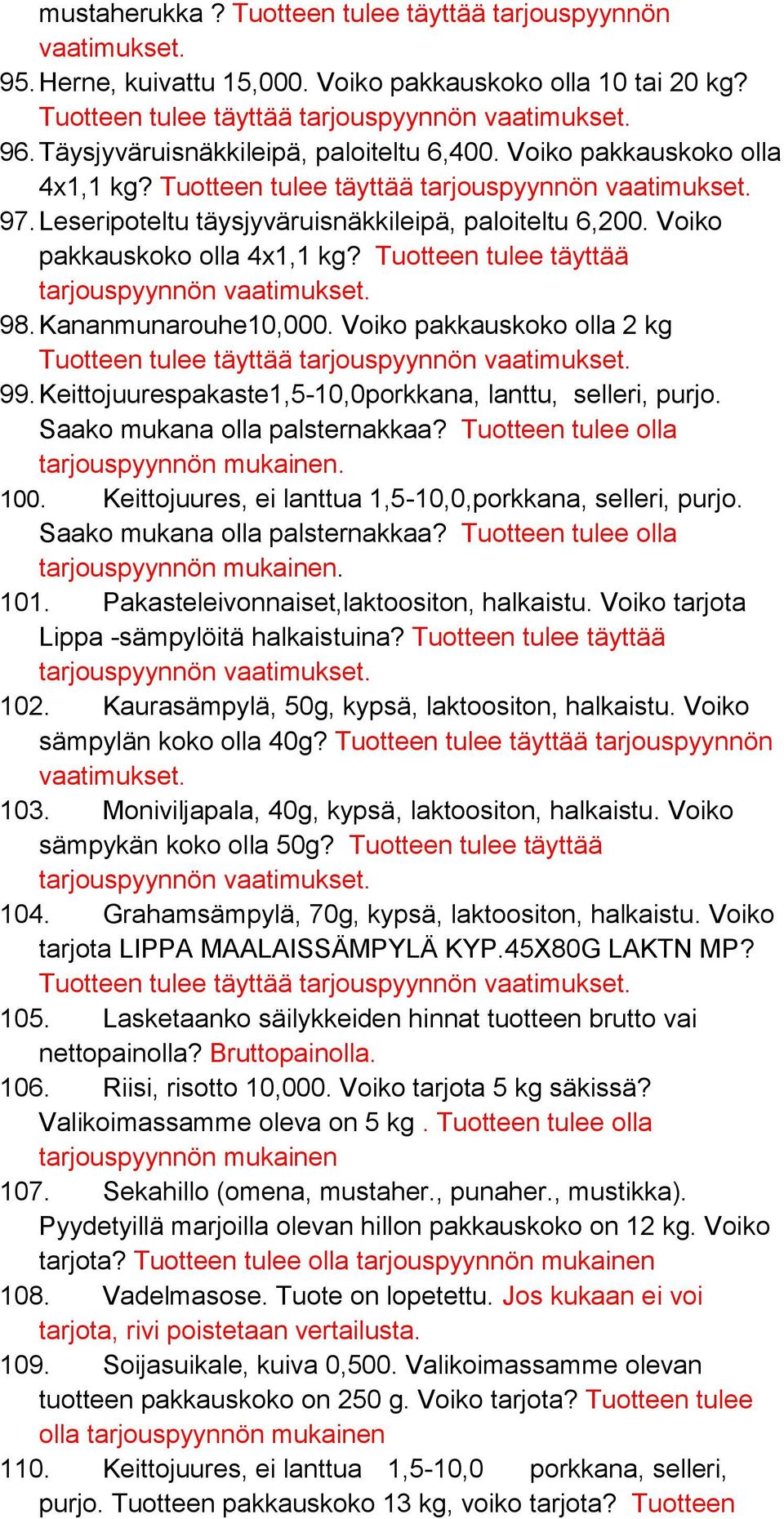 Voiko pakkauskoko olla 2 kg Tuotteen tulee täyttää 99. Keittojuurespakaste1,5-10,0porkkana, lanttu, selleri, purjo. Saako mukana olla palsternakkaa? Tuotteen tulee olla tarjouspyynnön mukainen. 100.