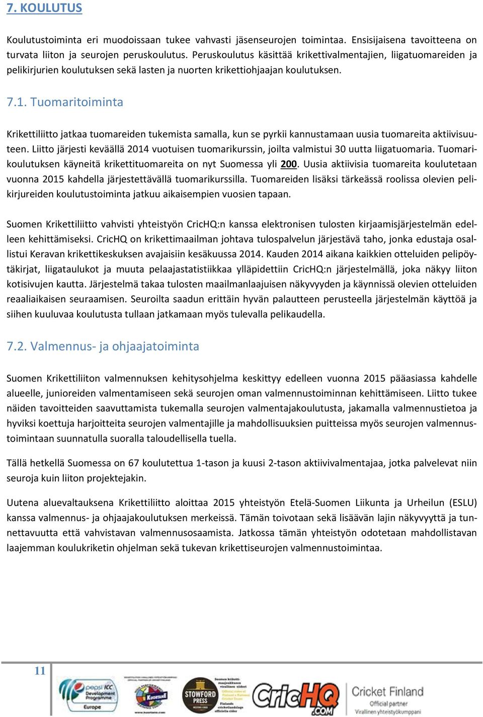 Tuomaritoiminta Krikettiliitto jatkaa tuomareiden tukemista samalla, kun se pyrkii kannustamaan uusia tuomareita aktiivisuuteen.
