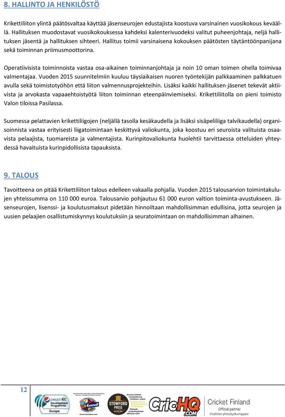 Hallitus toimii varsinaisena kokouksen päätösten täytäntöönpanijana sekä toiminnan priimusmoottorina.