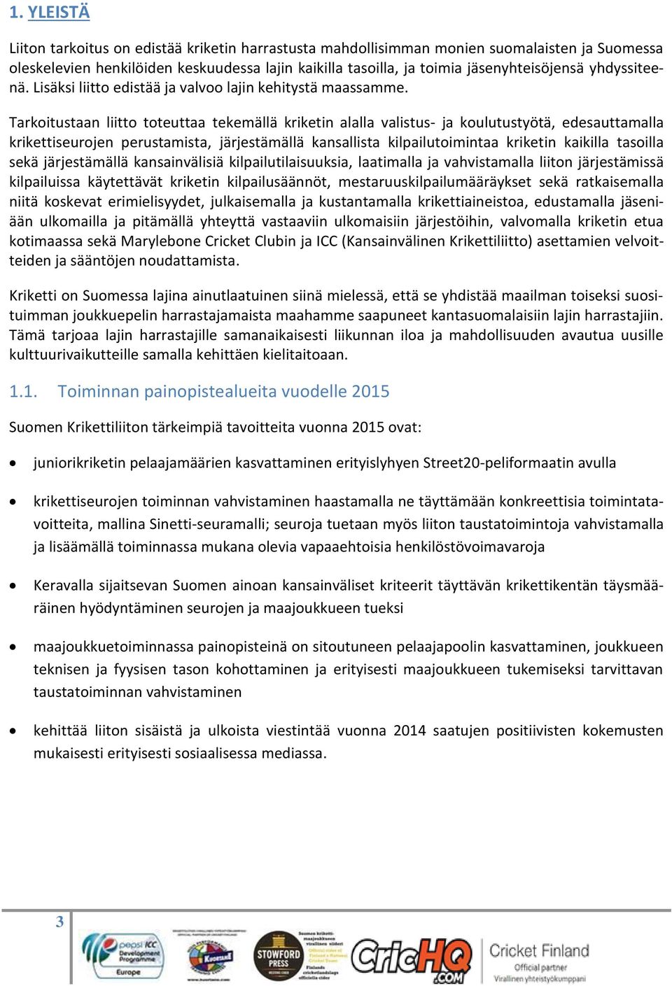 Tarkoitustaan liitto toteuttaa tekemällä kriketin alalla valistus- ja koulutustyötä, edesauttamalla krikettiseurojen perustamista, järjestämällä kansallista kilpailutoimintaa kriketin kaikilla