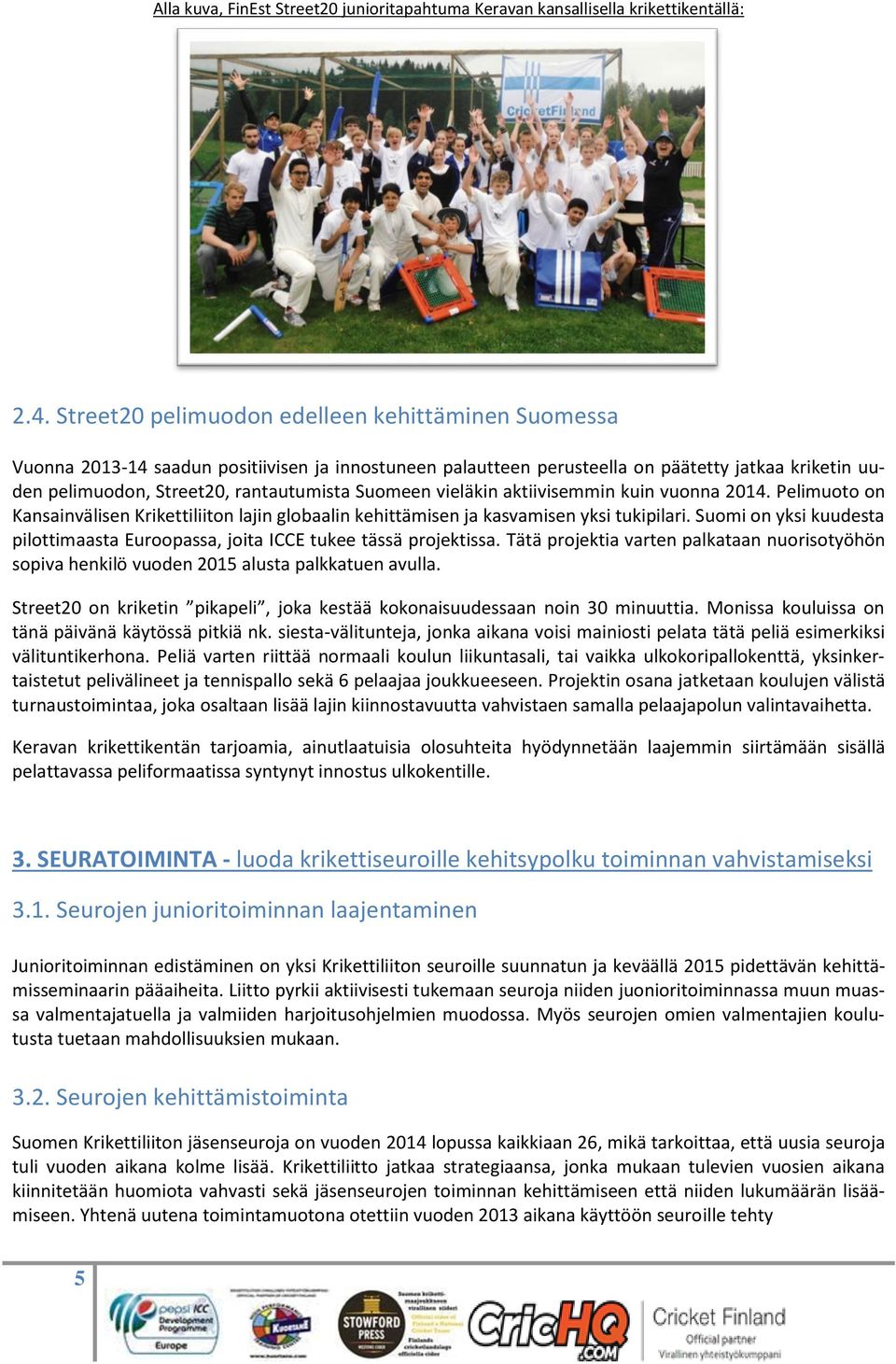 Suomeen vieläkin aktiivisemmin kuin vuonna 2014. Pelimuoto on Kansainvälisen Krikettiliiton lajin globaalin kehittämisen ja kasvamisen yksi tukipilari.