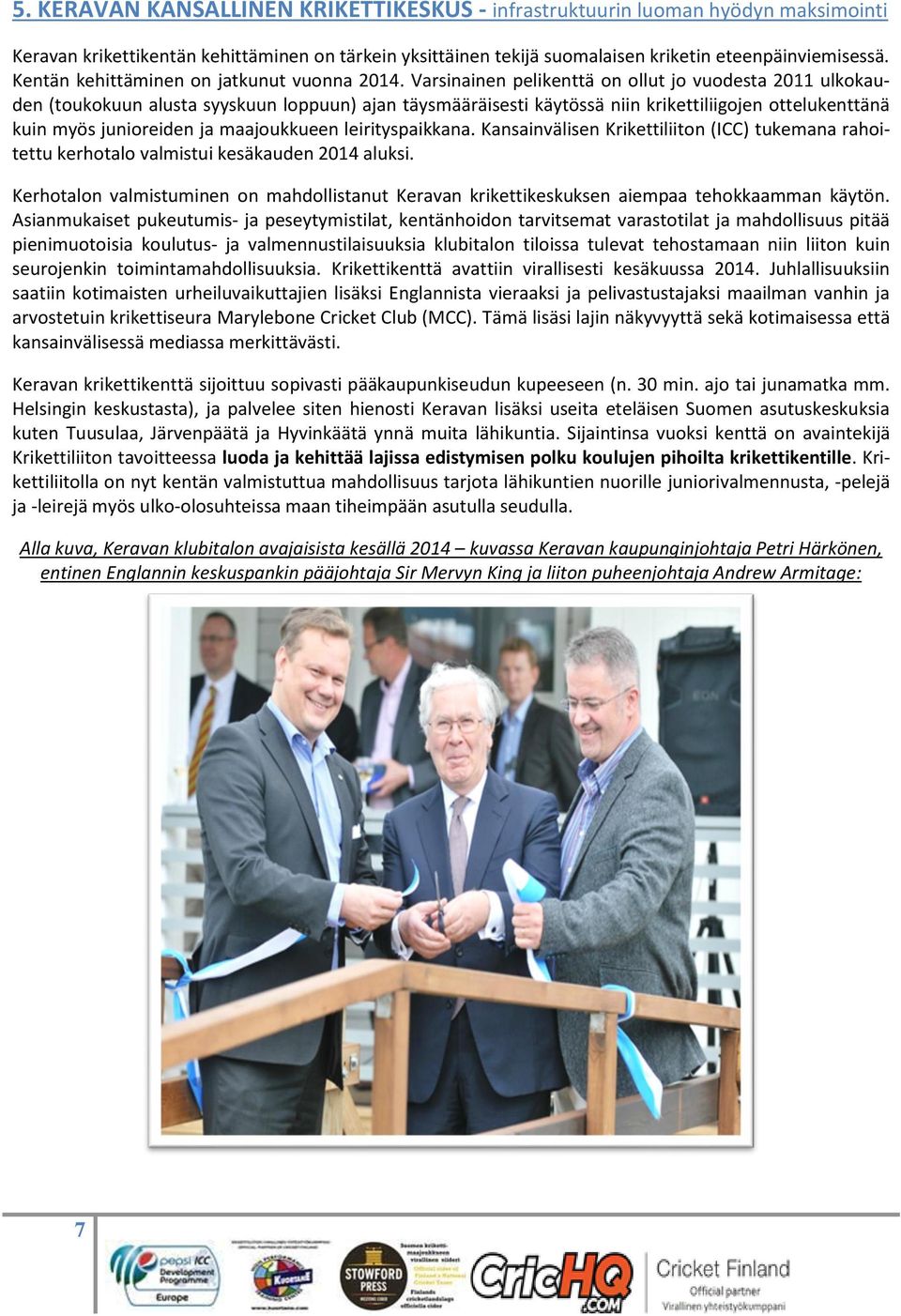 Varsinainen pelikenttä on ollut jo vuodesta 2011 ulkokauden (toukokuun alusta syyskuun loppuun) ajan täysmääräisesti käytössä niin krikettiliigojen ottelukenttänä kuin myös junioreiden ja