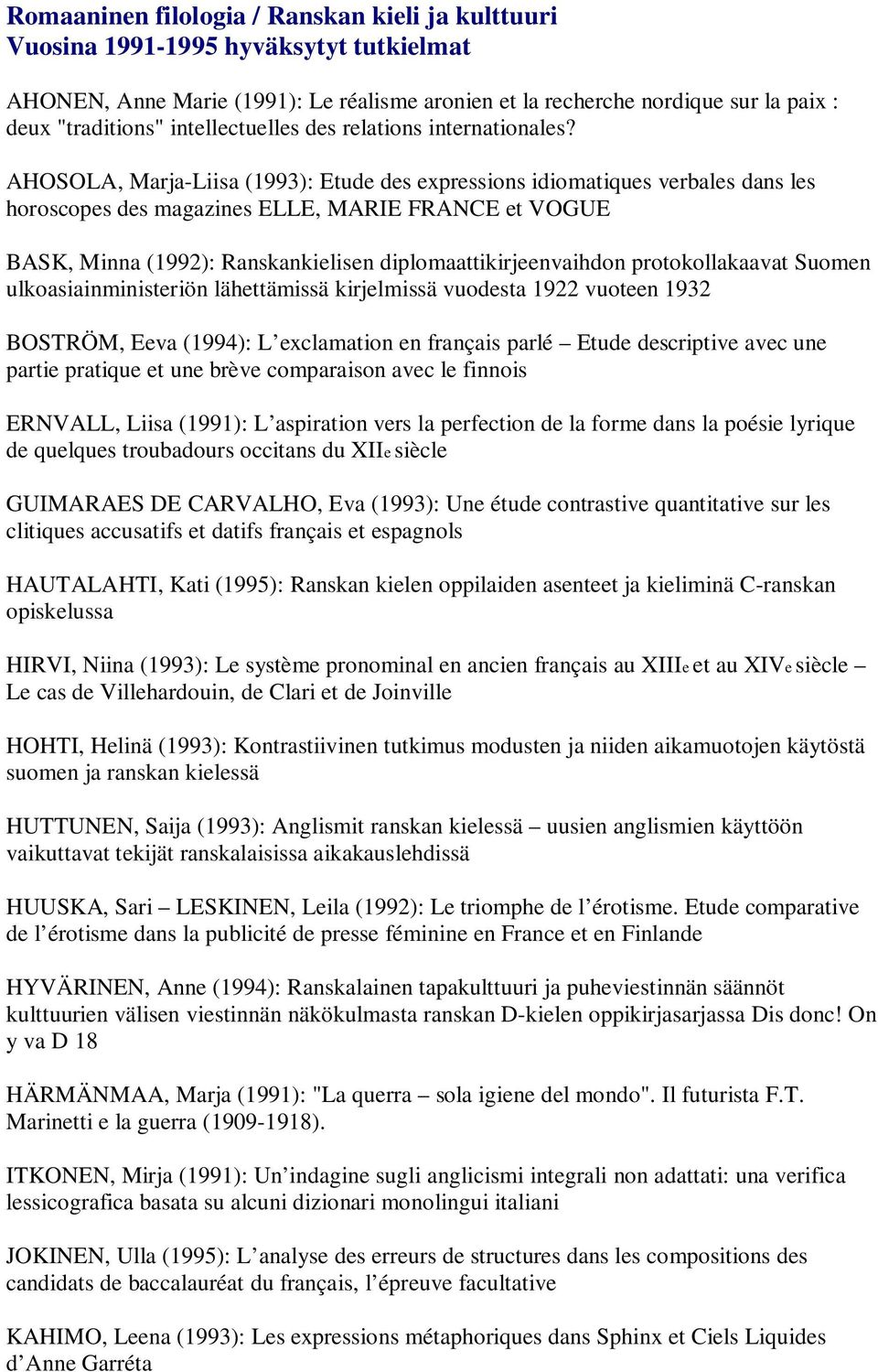 AHOSOLA, Marja-Liisa (1993): Etude des expressions idiomatiques verbales dans les horoscopes des magazines ELLE, MARIE FRANCE et VOGUE BASK, Minna (1992): Ranskankielisen diplomaattikirjeenvaihdon