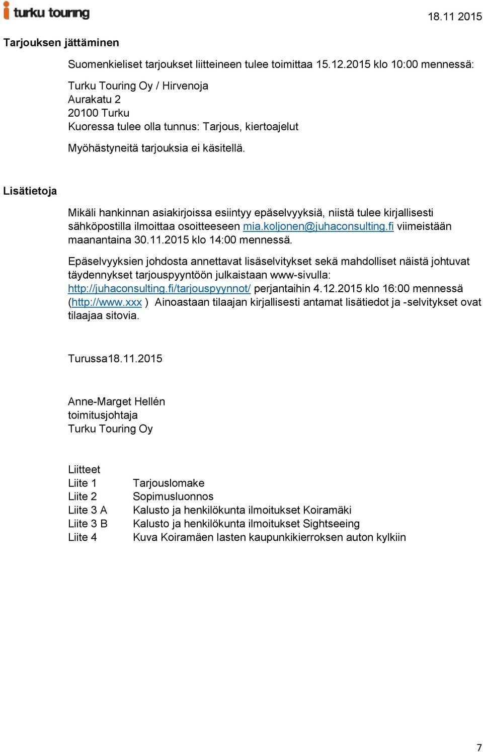 Lisätietoja Mikäli hankinnan asiakirjoissa esiintyy epäselvyyksiä, niistä tulee kirjallisesti sähköpostilla ilmoittaa osoitteeseen mia.koljonen@juhaconsulting.fi viimeistään maanantaina 30.11.