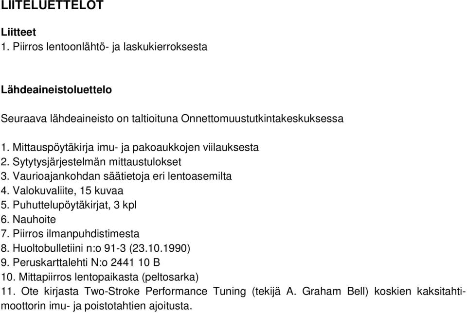 Valokuvaliite, 15 kuvaa 5. Puhuttelupöytäkirjat, 3 kpl 6. Nauhoite 7. Piirros ilmanpuhdistimesta 8. Huoltobulletiini n:o 91-3 (23.10.1990) 9.