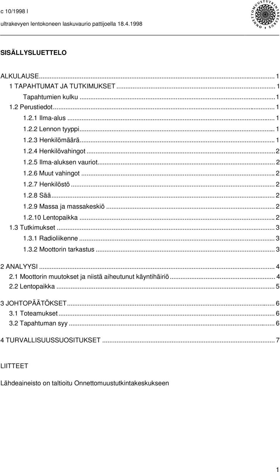 ..2 1.3 Tutkimukset... 3 1.3.1 Radioliikenne... 3 1.3.2 Moottorin tarkastus... 3 2 ANALYYSI... 4 2.1 Moottorin muutokset ja niistä aiheutunut käyntihäiriö... 4 2.2 Lentopaikka.