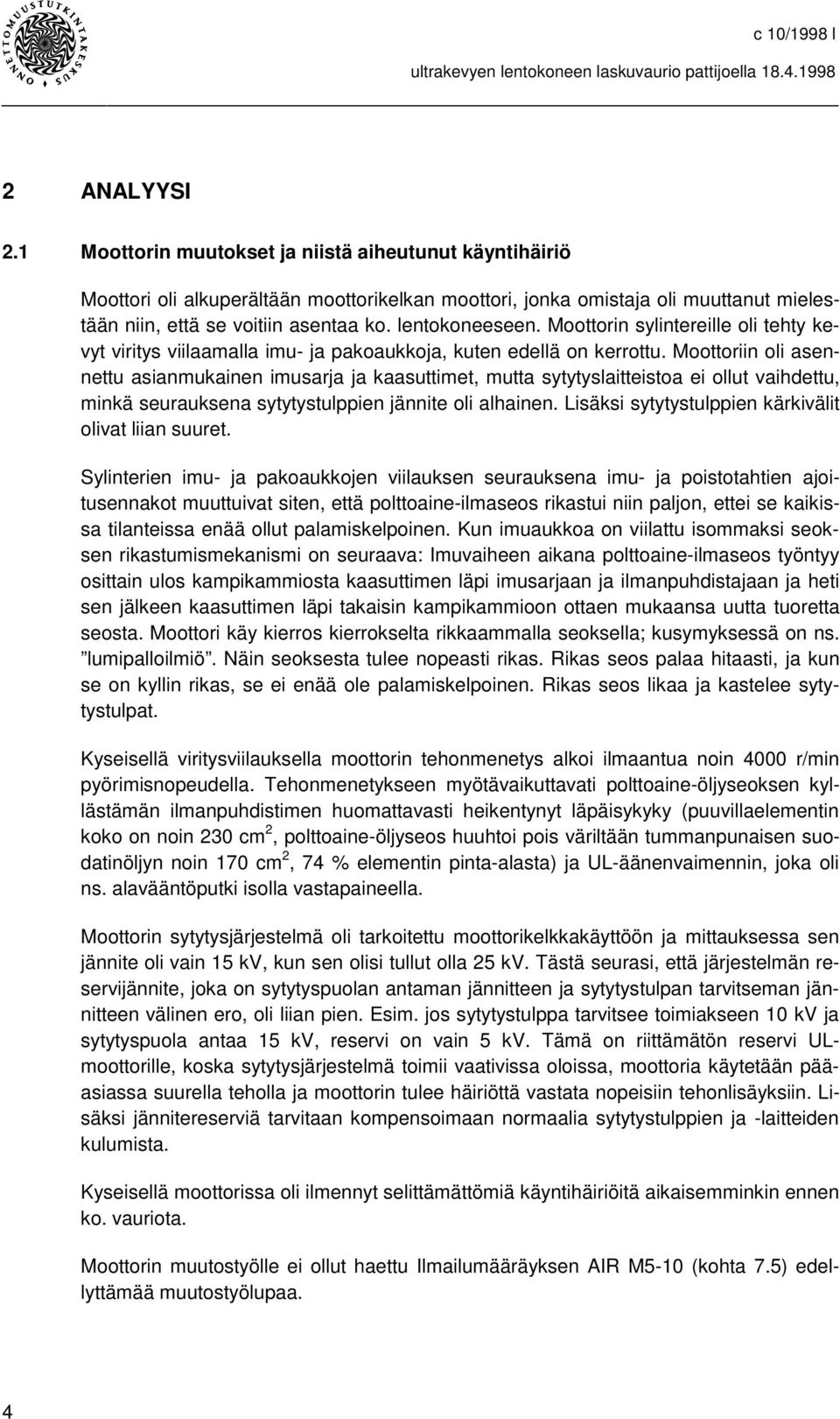 Moottoriin oli asennettu asianmukainen imusarja ja kaasuttimet, mutta sytytyslaitteistoa ei ollut vaihdettu, minkä seurauksena sytytystulppien jännite oli alhainen.