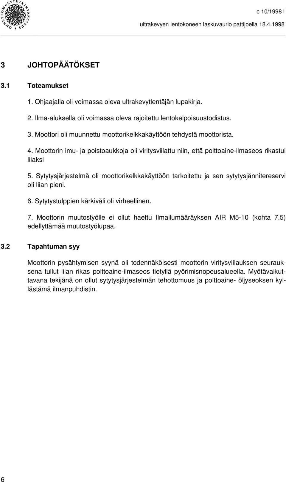 Sytytysjärjestelmä oli moottorikelkkakäyttöön tarkoitettu ja sen sytytysjännitereservi oli liian pieni. 6. Sytytystulppien kärkiväli oli virheellinen. 7.