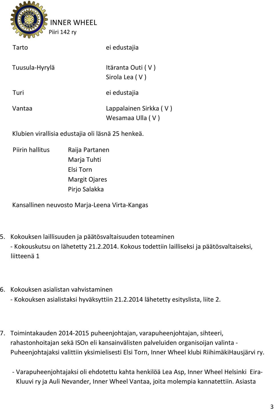 Kokouksen laillisuuden ja päätösvaltaisuuden toteaminen - Kokouskutsu on lähetetty 21.2.2014. Kokous todettiin lailliseksi ja päätösvaltaiseksi, liitteenä 1 6.