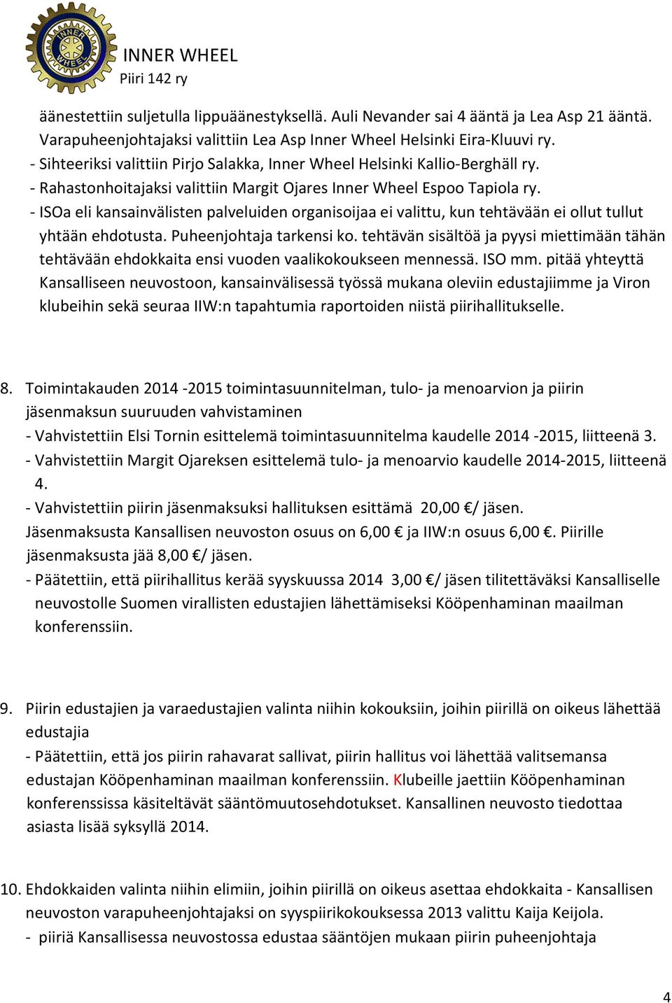 - ISOa eli kansainvälisten palveluiden organisoijaa ei valittu, kun tehtävään ei ollut tullut yhtään ehdotusta. Puheenjohtaja tarkensi ko.