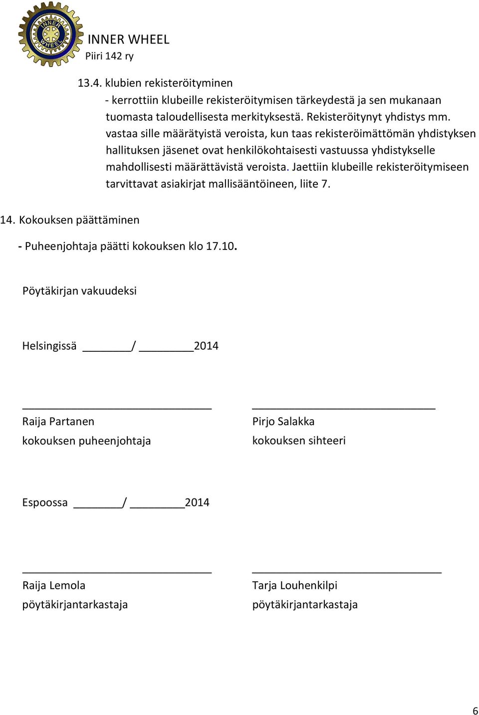 veroista. Jaettiin klubeille rekisteröitymiseen tarvittavat asiakirjat mallisääntöineen, liite 7. 14. Kokouksen päättäminen - Puheenjohtaja päätti kokouksen klo 17.10.