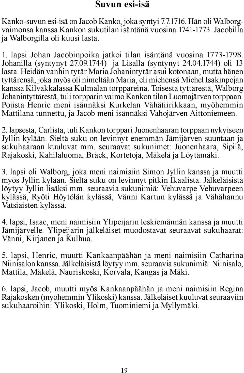 Heidän vanhin tytär Maria Johanintytär asui kotonaan, mutta hänen tyttärensä, joka myös oli nimeltään Maria, eli miehensä Michel Isakinpojan kanssa Kilvakkalassa Kulmalan torppareina.