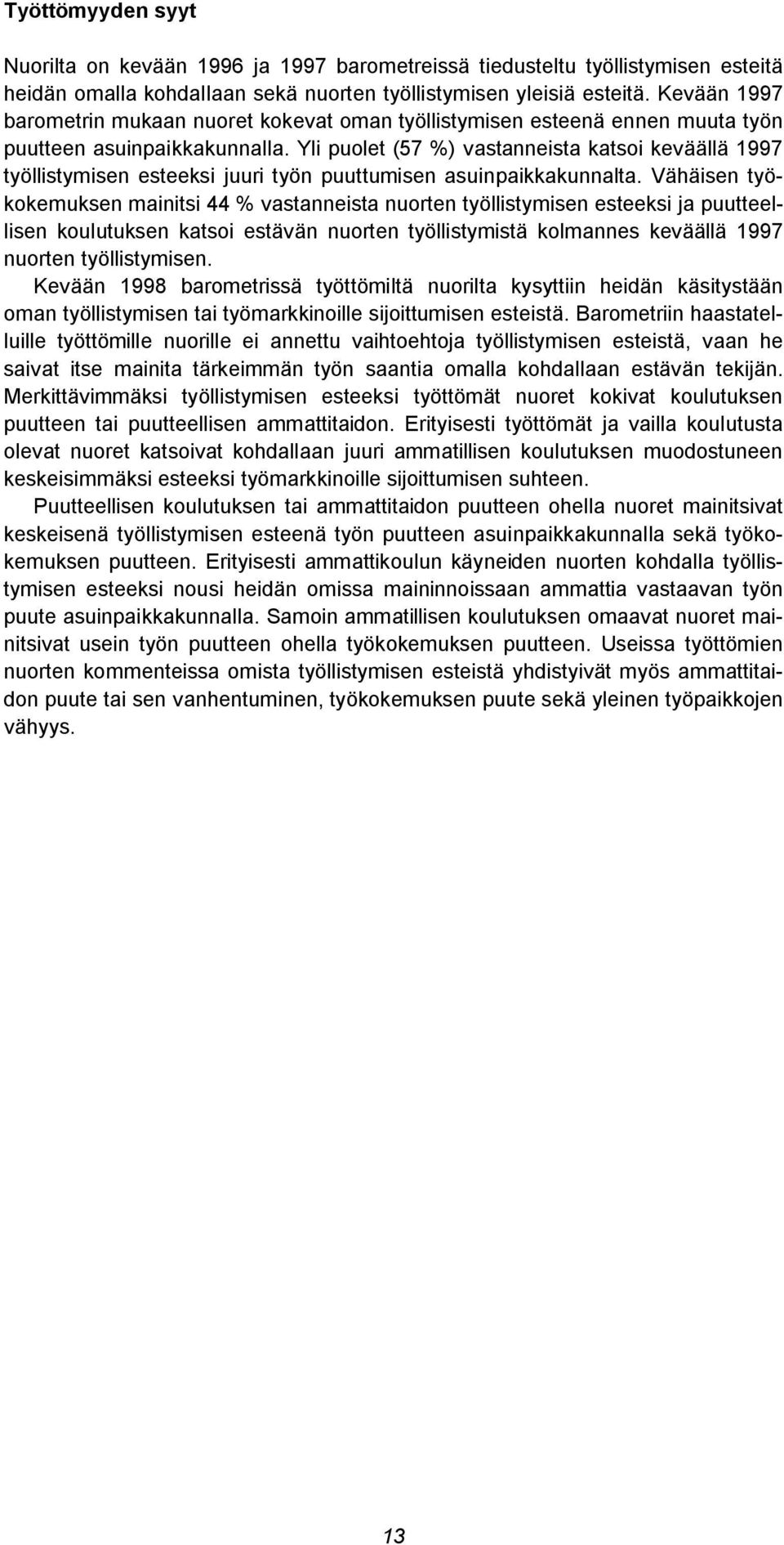 Yli puolet (57 %) vastanneista katsoi keväällä 1997 työllistymisen esteeksi juuri työn puuttumisen asuinpaikkakunnalta.