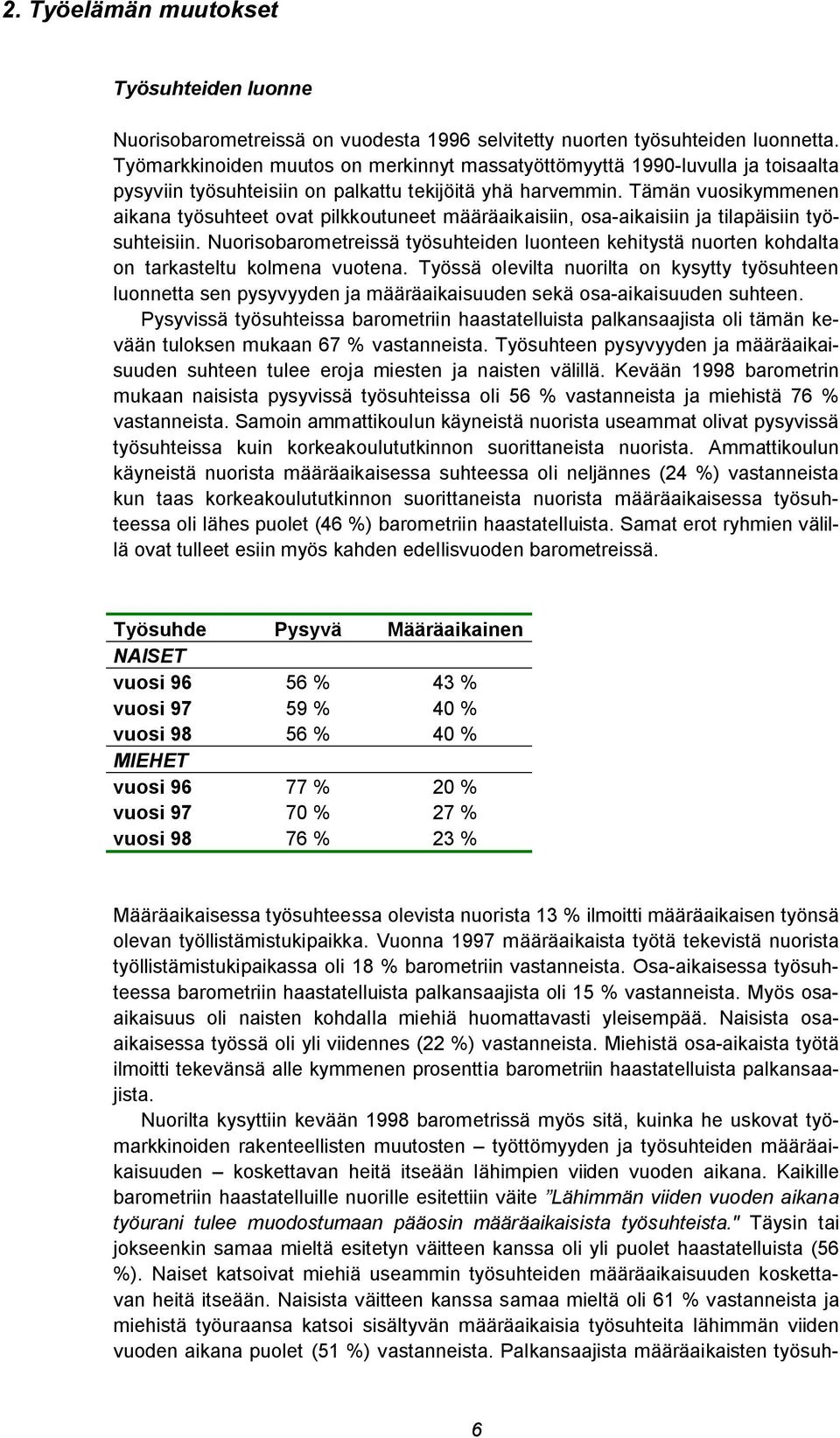 Tämän vuosikymmenen aikana työsuhteet ovat pilkkoutuneet määräaikaisiin, osa-aikaisiin ja tilapäisiin työsuhteisiin.