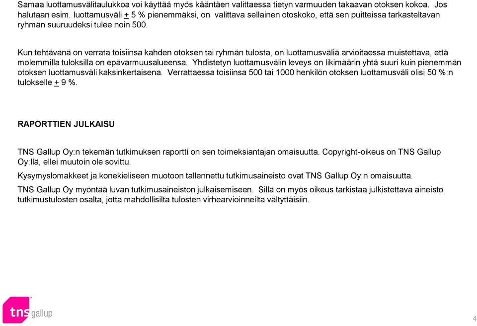 Kun tehtävänä on verrata toisiinsa kahden otoksen tai ryhmän tulosta, on luottamusväliä arvioitaessa muistettava, että molemmilla tuloksilla on epävarmuusalueensa.