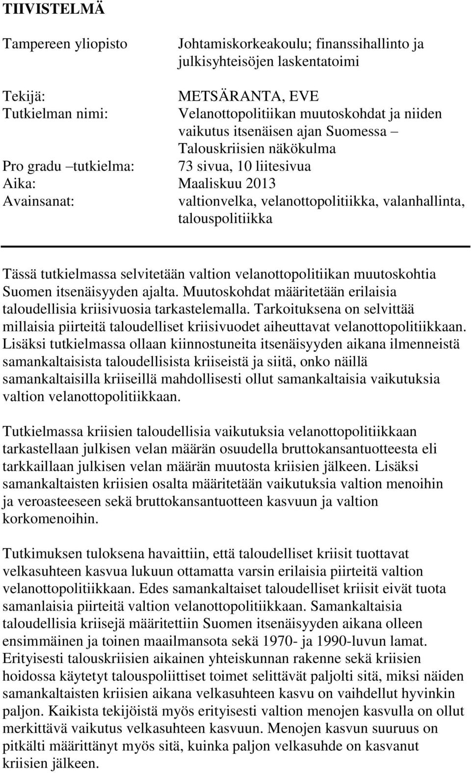 Tässä tutkielmassa selvitetään valtion velanottopolitiikan muutoskohtia Suomen itsenäisyyden ajalta. Muutoskohdat määritetään erilaisia taloudellisia kriisivuosia tarkastelemalla.