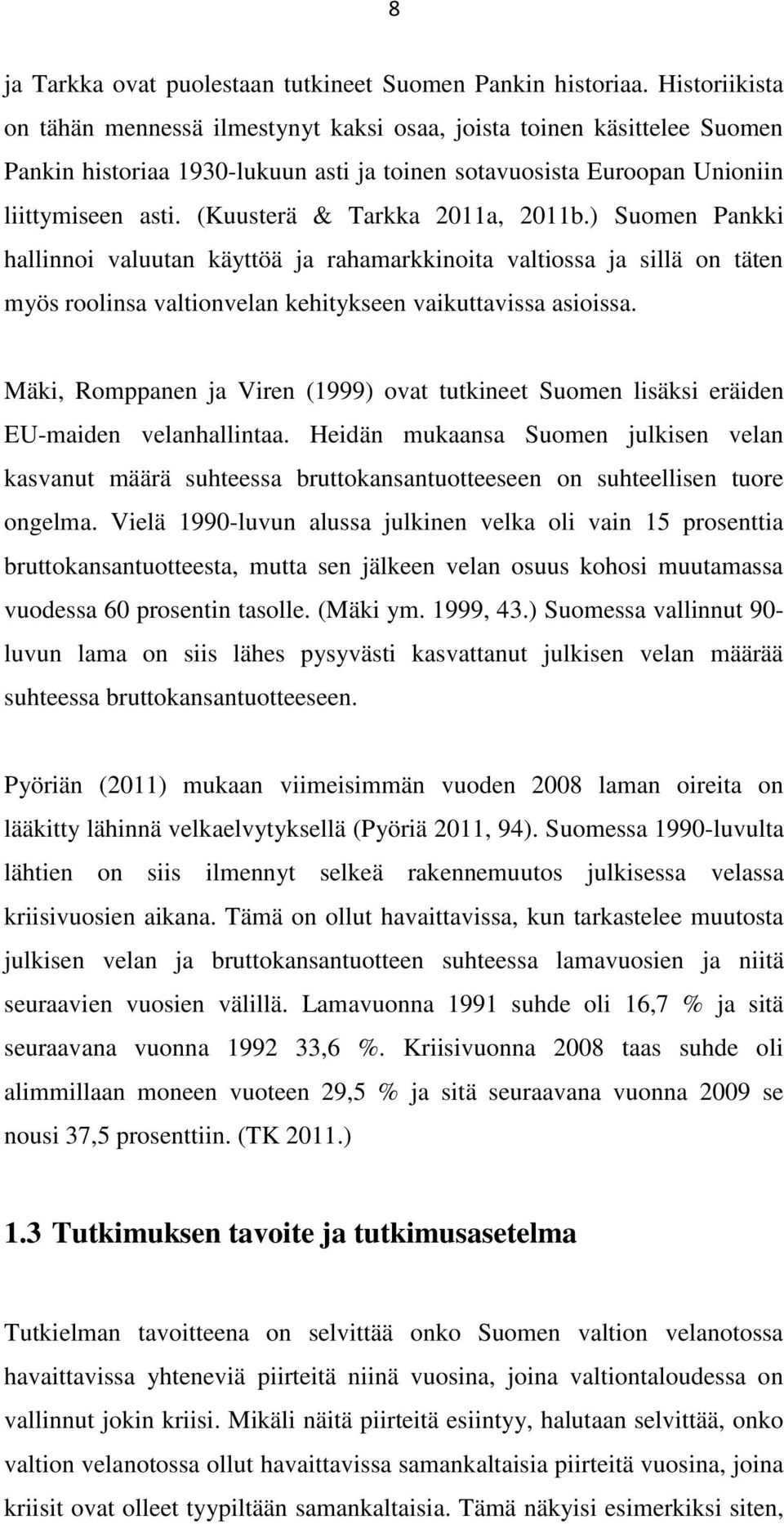 (Kuusterä & Tarkka 2011a, 2011b.) Suomen Pankki hallinnoi valuutan käyttöä ja rahamarkkinoita valtiossa ja sillä on täten myös roolinsa valtionvelan kehitykseen vaikuttavissa asioissa.