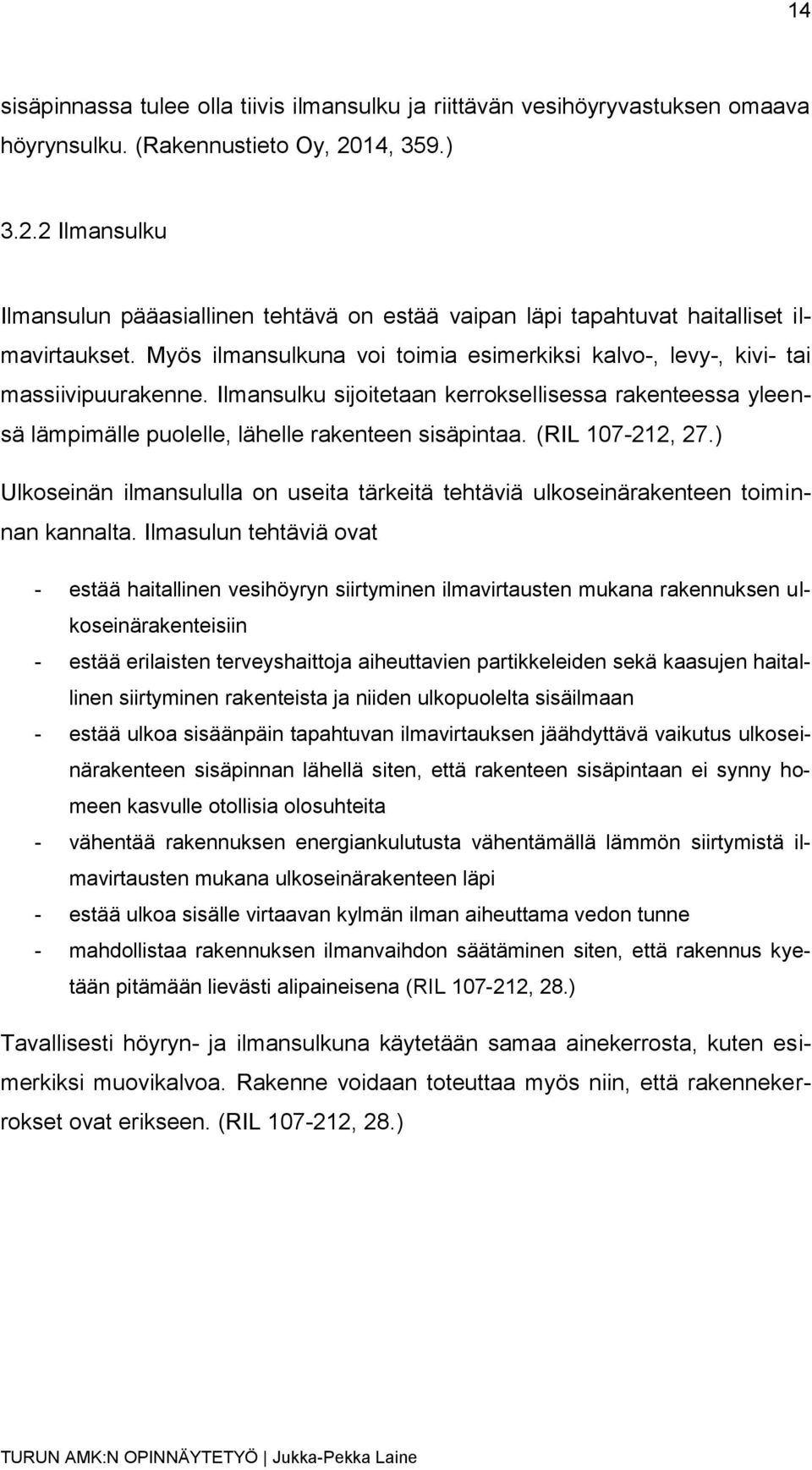 Myös ilmansulkuna voi toimia esimerkiksi kalvo-, levy-, kivi- tai massiivipuurakenne. Ilmansulku sijoitetaan kerroksellisessa rakenteessa yleensä lämpimälle puolelle, lähelle rakenteen sisäpintaa.
