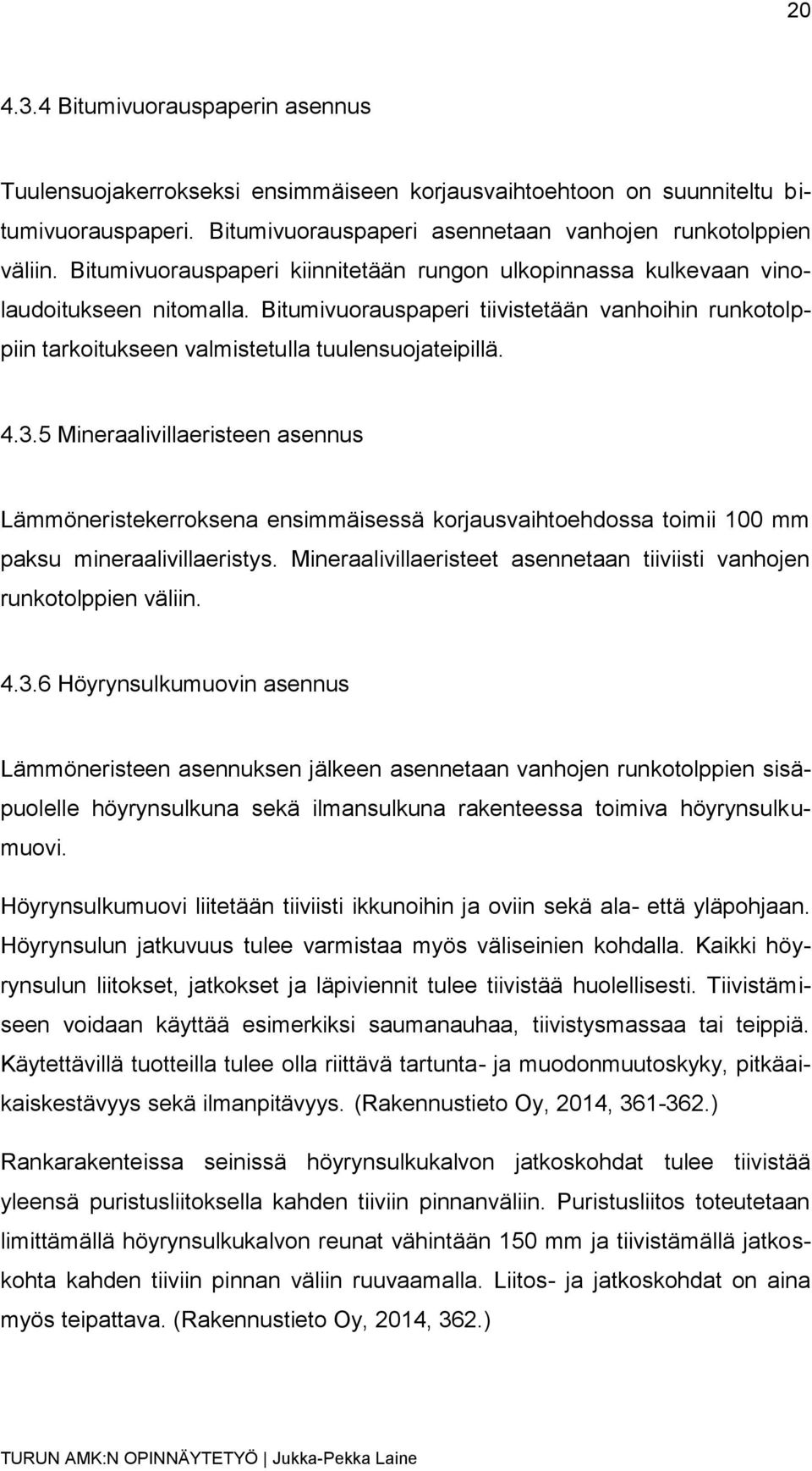 3.5 Mineraalivillaeristeen asennus Lämmöneristekerroksena ensimmäisessä korjausvaihtoehdossa toimii 100 mm paksu mineraalivillaeristys.