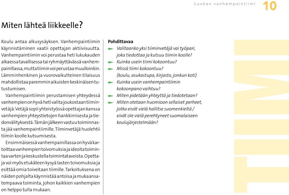 Lämminhenkinen ja vuorovaikutteinen tilaisuus mahdollistaa paremmin aikuisten keskinäisen tutustumisen. Vanhempaintiimin perustamisen yhteydessä vanhempien on hyvä heti valita joukostaan tiiminvetäjä.