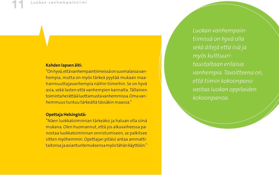 ssä on hyvä olla sekä äitejä että isiä ja myös kulttuuritaustaltaan erilaisia vanhempia. Tavoitteena on, että tiimin kokoonpano vastaa luokan oppilaiden kokoonpanoa.