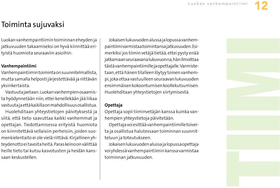 Luokan vanhempien osaamista hyödynnetään niin, ettei kenellekään jää liikaa vastuuta ja että kaikilla on mahdollisuus osallistua.