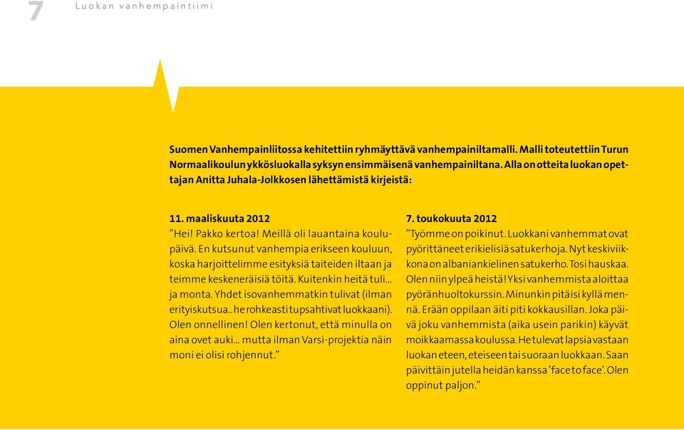 En kutsunut vanhempia erikseen kouluun, koska harjoittelimme esityksiä taiteiden iltaan ja teimme keskeneräisiä töitä. Kuitenkin heitä tuli ja monta.