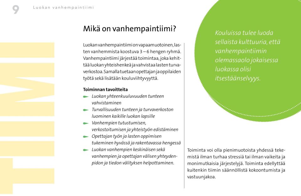 Toiminnan tavoitteita Luokan yhteenkuuluvuuden tunteen vahvistaminen Turvallisuuden tunteen ja turvaverkoston luominen kaikille luokan lapsille Vanhempien tutustumisen, verkostoitumisen ja yhteistyön