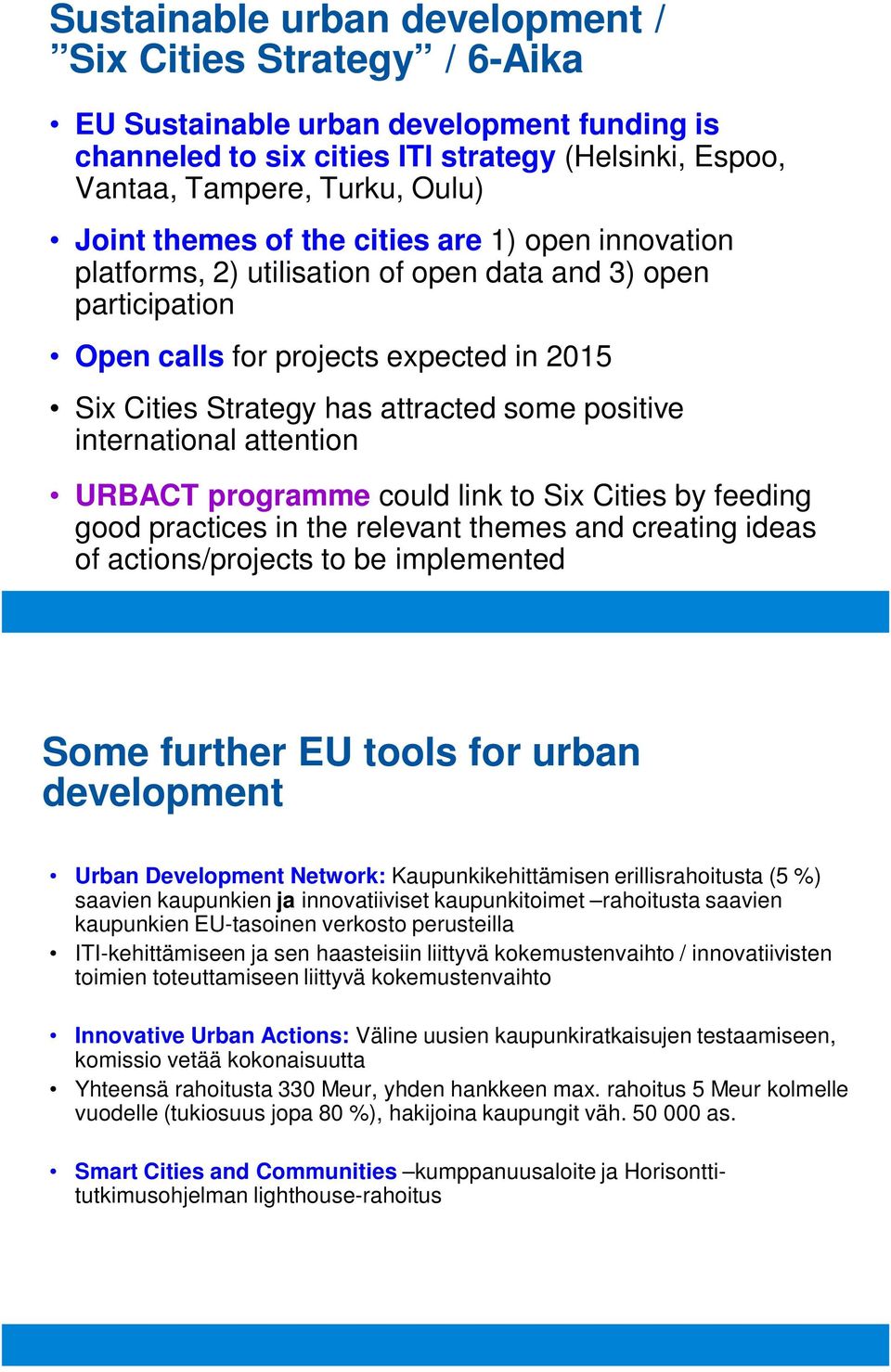 international attention URBACT programme could link to Six Cities by feeding good practices in the relevant themes and creating ideas of actions/projects to be implemented Some further EU tools for
