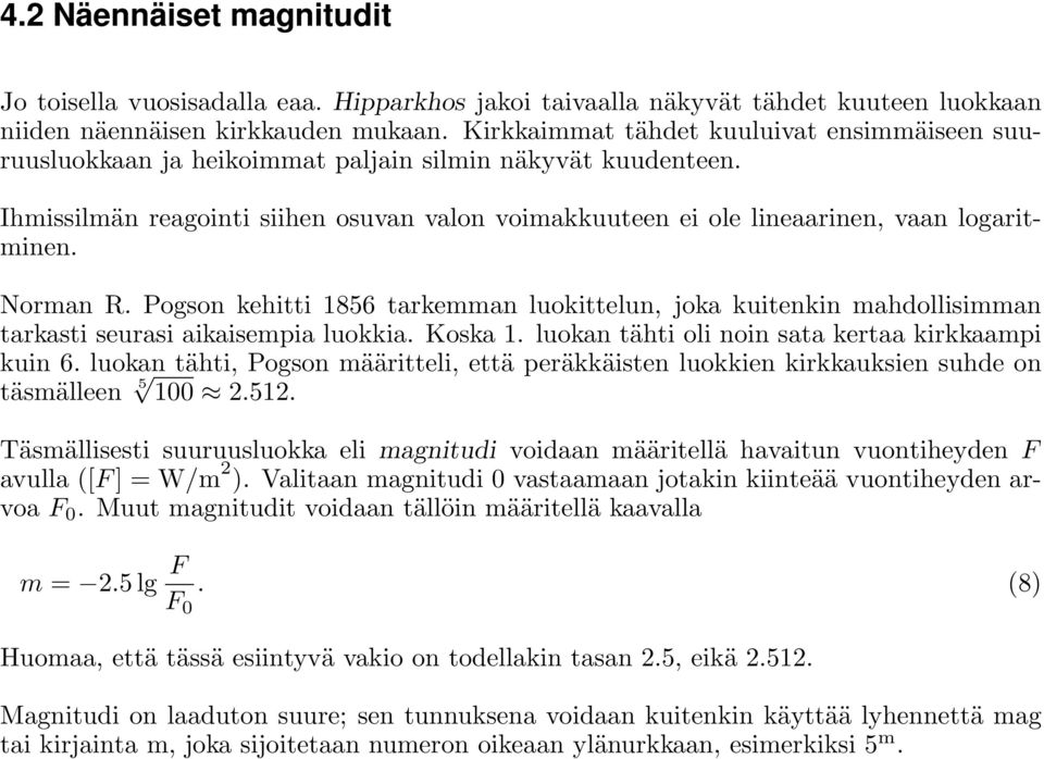 Ihmissilmän reagointi siihen osuvan valon voimakkuuteen ei ole lineaarinen, vaan logaritminen. Norman R.