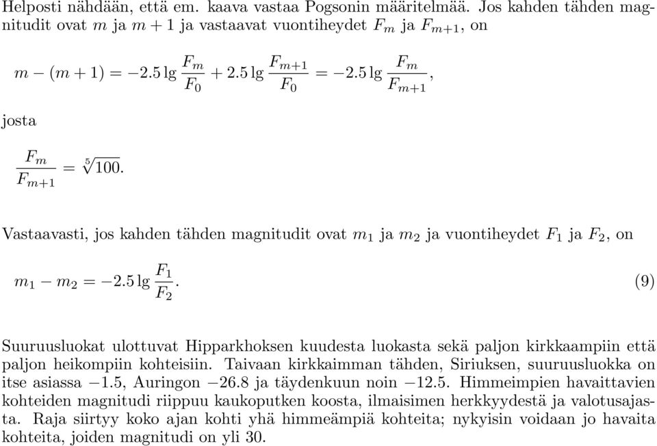 (9) Suuruusluokat ulottuvat Hipparkhoksen kuudesta luokasta sekä paljon kirkkaampiin että paljon heikompiin kohteisiin. Taivaan kirkkaimman tähden, Siriuksen, suuruusluokka on itse asiassa 1.