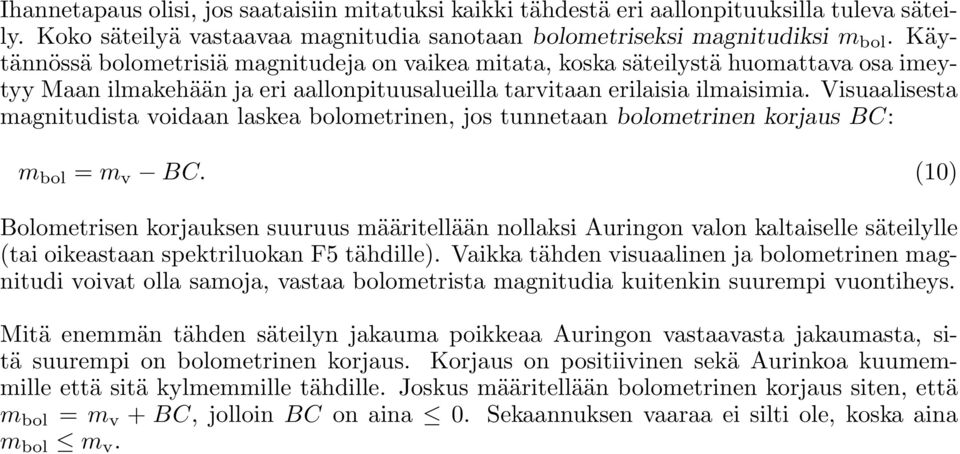 Visuaalisesta magnitudista voidaan laskea bolometrinen, jos tunnetaan bolometrinen korjaus BC: m bol = m v BC.