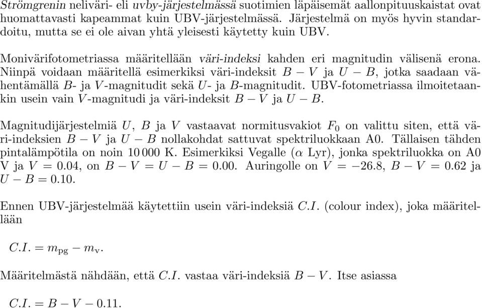 Niinpä voidaan määritellä esimerkiksi väri-indeksit B V ja U B, jotka saadaan vähentämällä B- ja V -magnitudit sekä U- ja B-magnitudit.