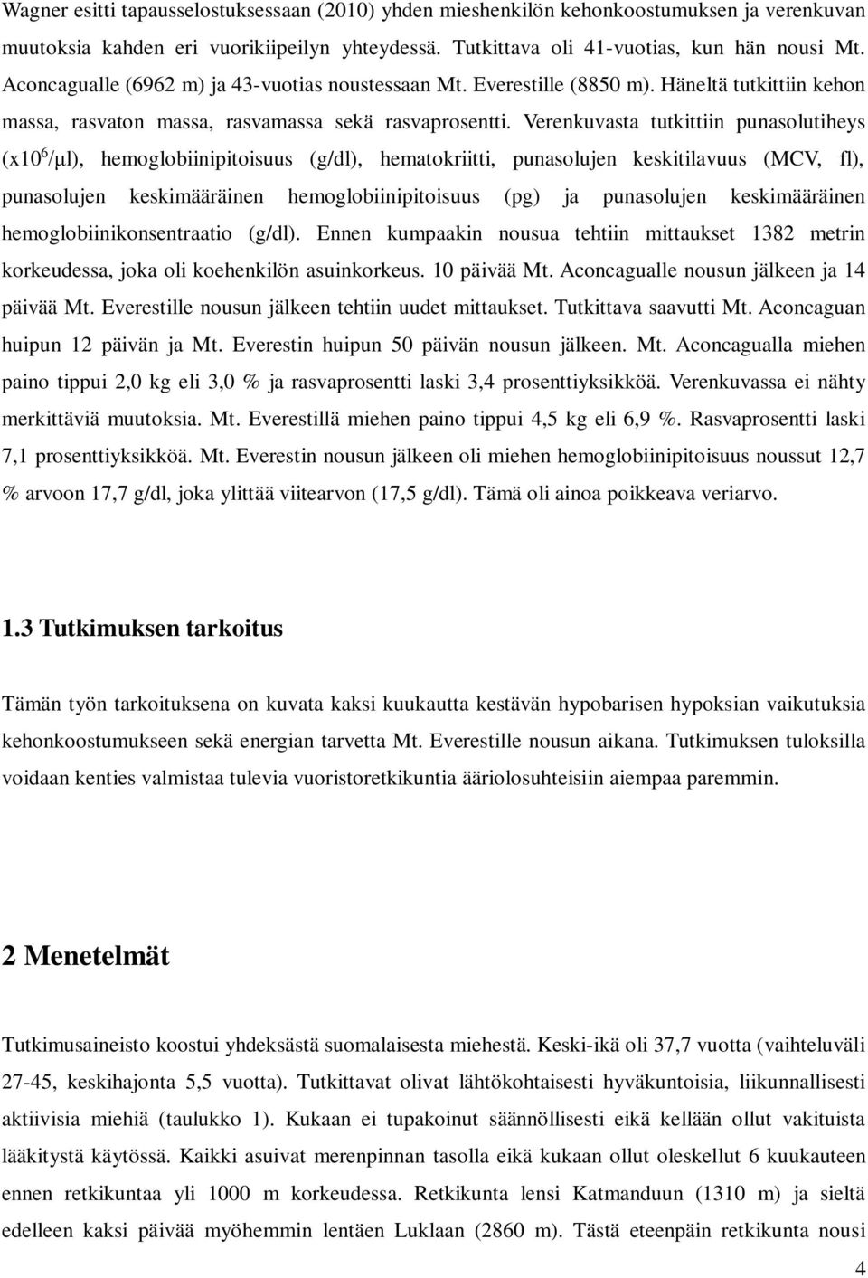 Verenkuvasta tutkittiin punasolutiheys (x10 6 l), hemoglobiinipitoisuus (g/dl), hematokriitti, punasolujen keskitilavuus (MCV, fl), punasolujen keskimääräinen hemoglobiinipitoisuus (pg) ja