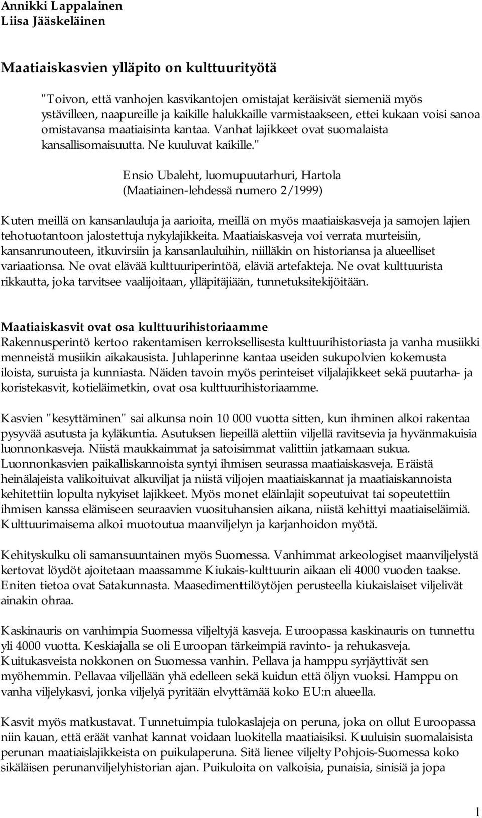 " Ensio Ubaleht, luomupuutarhuri, Hartola (Maatiainen-lehdessä numero 2/1999) Kuten meillä on kansanlauluja ja aarioita, meillä on myös maatiaiskasveja ja samojen lajien tehotuotantoon jalostettuja