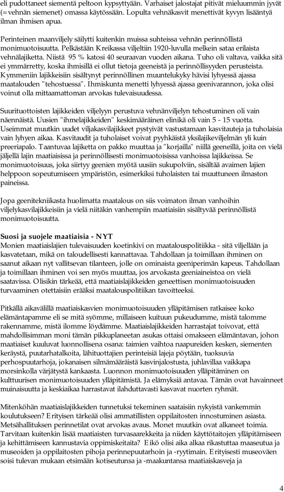 Niistä 95 % katosi 40 seuraavan vuoden aikana. Tuho oli valtava, vaikka sitä ei ymmärretty, koska ihmisillä ei ollut tietoja geeneistä ja perinnöllisyyden perusteista.