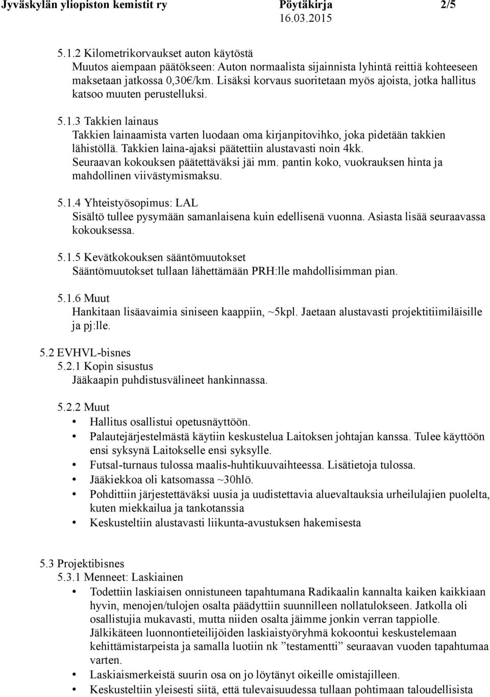 Lisäksi korvaus suoritetaan myös ajoista, jotka hallitus katsoo muuten perustelluksi. 5.1.3 Takkien lainaus Takkien lainaamista varten luodaan oma kirjanpitovihko, joka pidetään takkien lähistöllä.