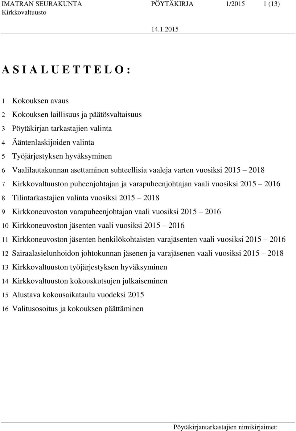 valinta vuosiksi 2015 2018 9 Kirkkoneuvoston varapuheenjohtajan vaali vuosiksi 2015 2016 10 Kirkkoneuvoston jäsenten vaali vuosiksi 2015 2016 11 Kirkkoneuvoston jäsenten henkilökohtaisten