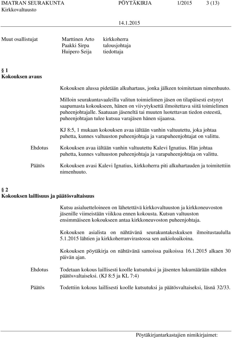 Milloin seurakuntavaaleilla valitun toimielimen jäsen on tilapäisesti estynyt saapumasta kokoukseen, hänen on viivytyksettä ilmoitettava siitä toimielimen puheenjohtajalle.