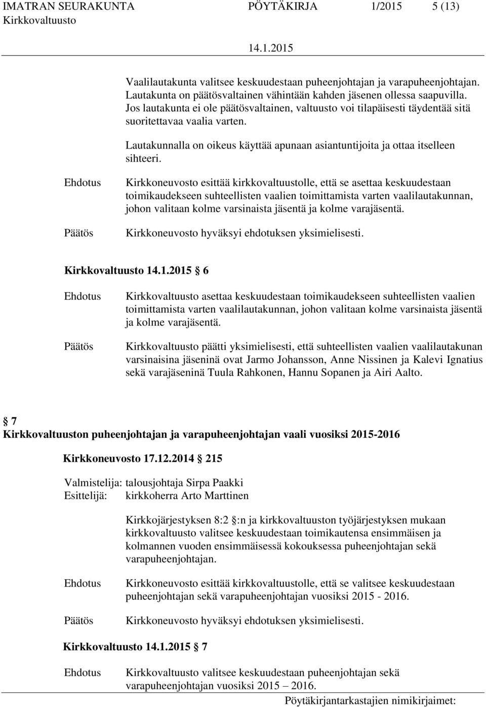Kirkkoneuvosto esittää kirkkovaltuustolle, että se asettaa keskuudestaan toimikaudekseen suhteellisten vaalien toimittamista varten vaalilautakunnan, johon valitaan kolme varsinaista jäsentä ja kolme